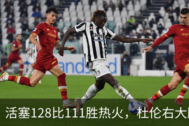 活塞128比111胜热火，杜伦右大腿受伤离场