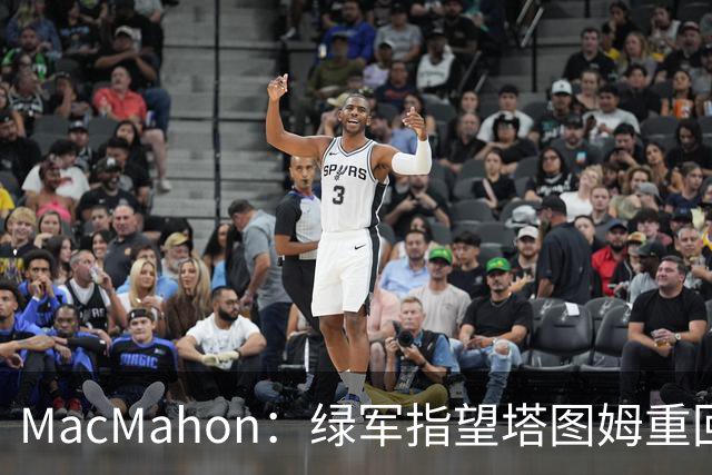 MacMahon：绿军指望塔图姆重回一阵水准 但他揭幕战表现太差了